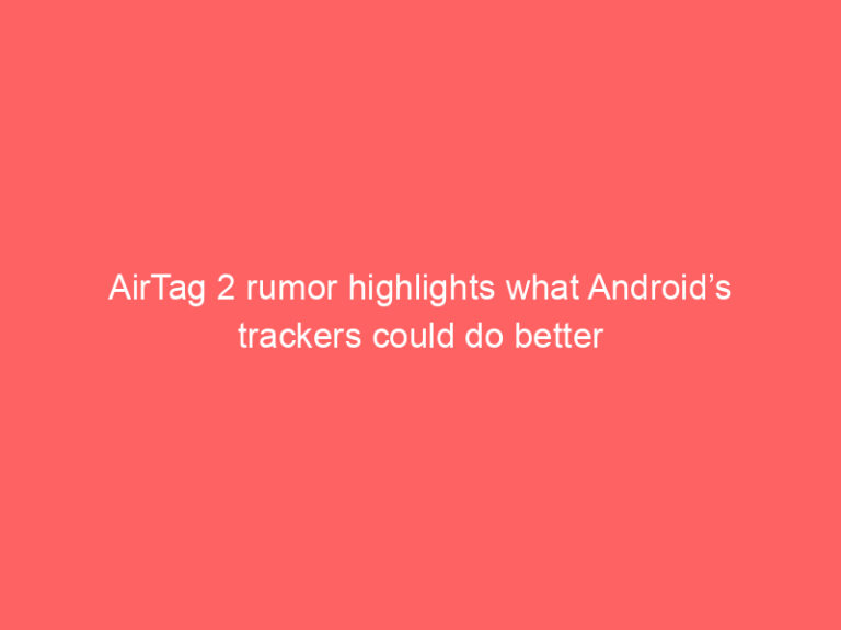AirTag 2 rumor highlights what Android’s trackers could do better