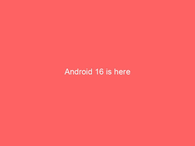 Android 16 is here