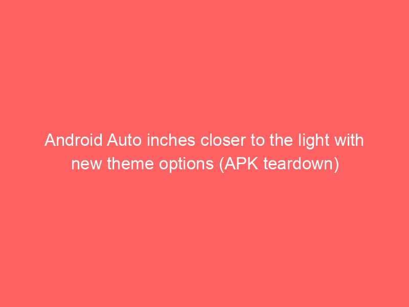 Android Auto inches closer to the light with new theme options (APK teardown)