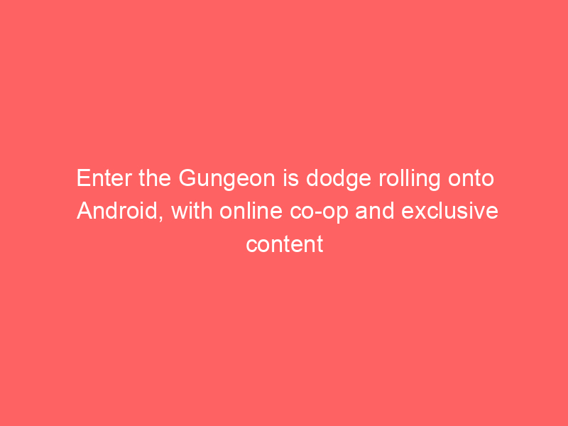 Enter the Gungeon is dodge rolling onto Android, with online co-op and exclusive content