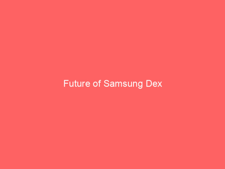 Future of Samsung Dex