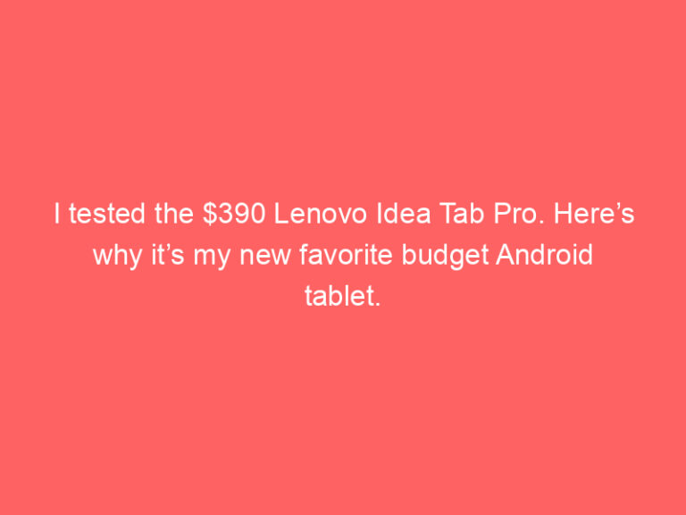 I tested the $390 Lenovo Idea Tab Pro. Here’s why it’s my new favorite budget Android tablet.