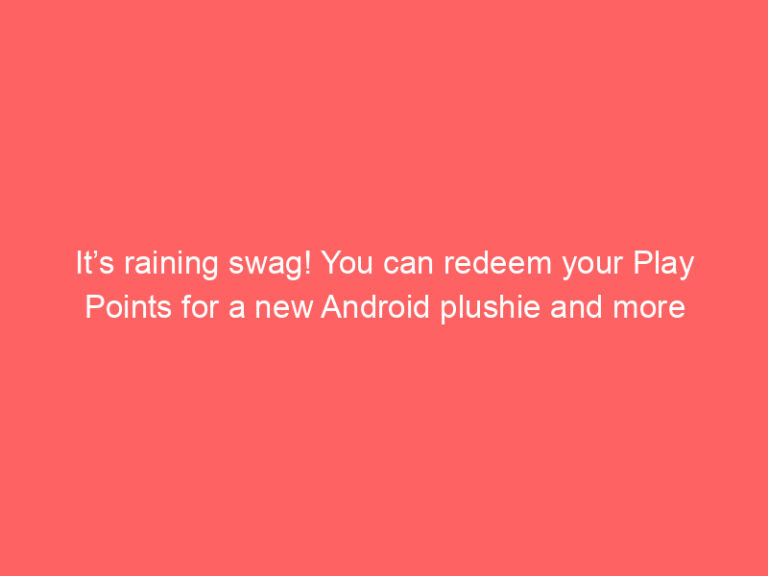 It’s raining swag! You can redeem your Play Points for a new Android plushie and more