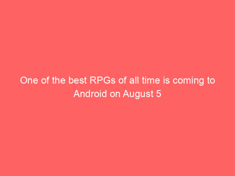 One of the best RPGs of all time is coming to Android on August 5