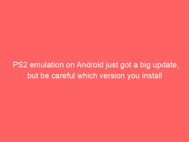 PS2 emulation on Android just got a big update, but be careful which version you install