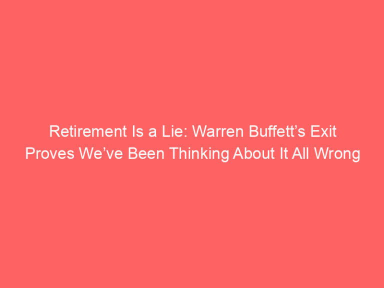 Retirement Is a Lie: Warren Buffett’s Exit Proves We’ve Been Thinking About It All Wrong