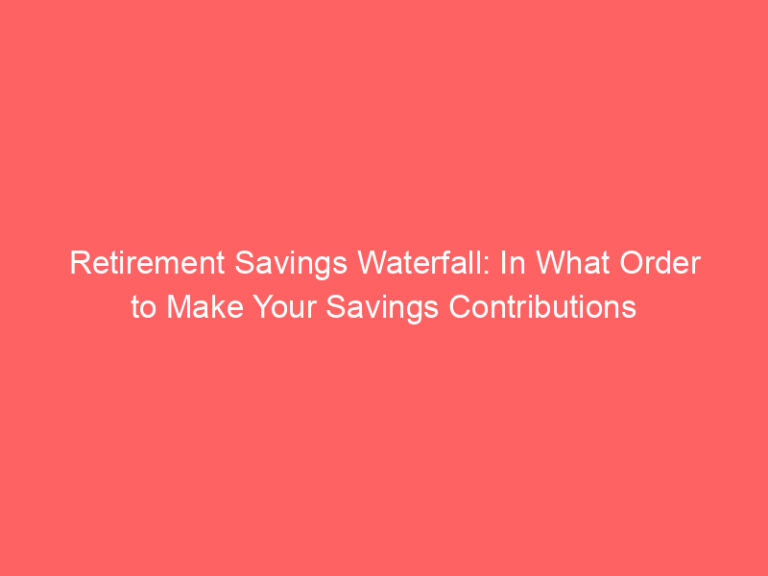 Retirement Savings Waterfall: In What Order to Make Your Savings Contributions