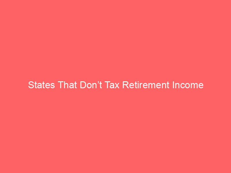 States That Don’t Tax Retirement Income
