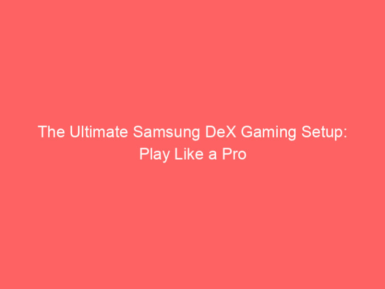 The Ultimate Samsung DeX Gaming Setup: Play Like a Pro