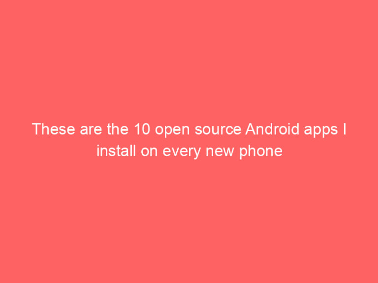These are the 10 open source Android apps I install on every new phone