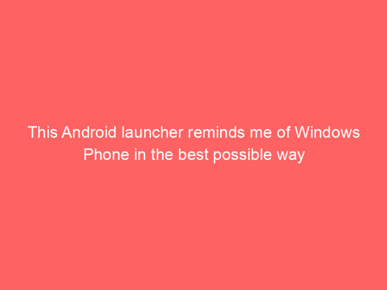 This Android launcher reminds me of Windows Phone in the best possible way