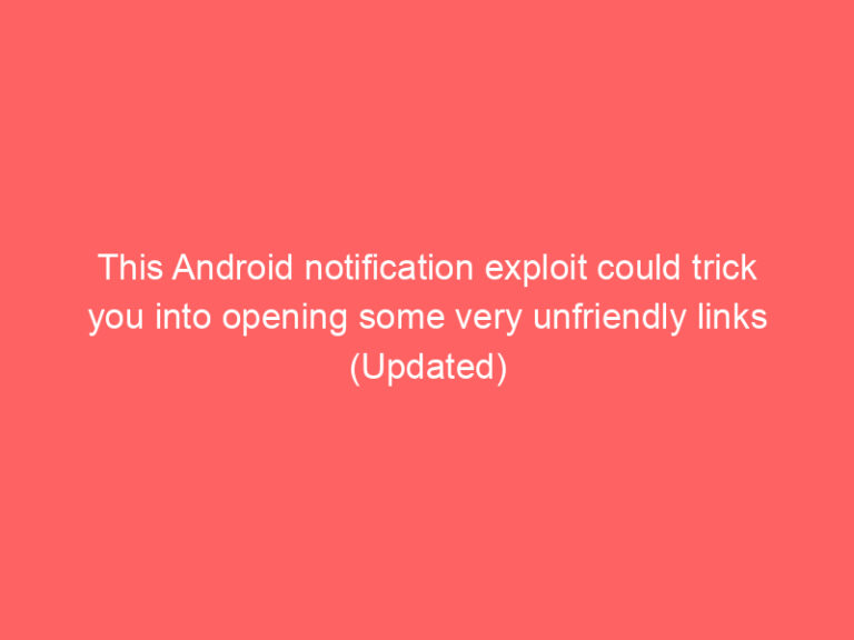 This Android notification exploit could trick you into opening some very unfriendly links (Updated)