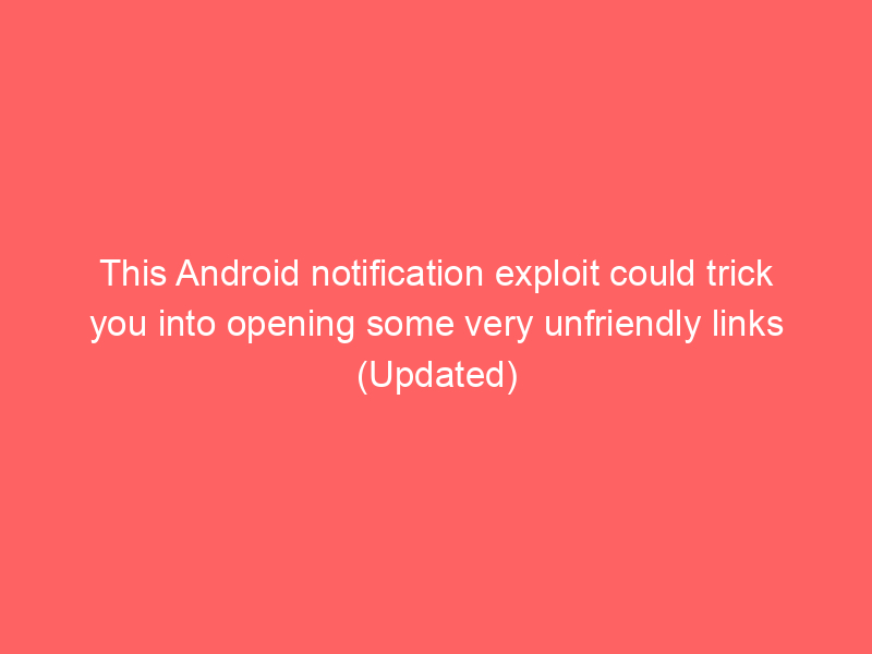 This Android notification exploit could trick you into opening some very unfriendly links (Updated)