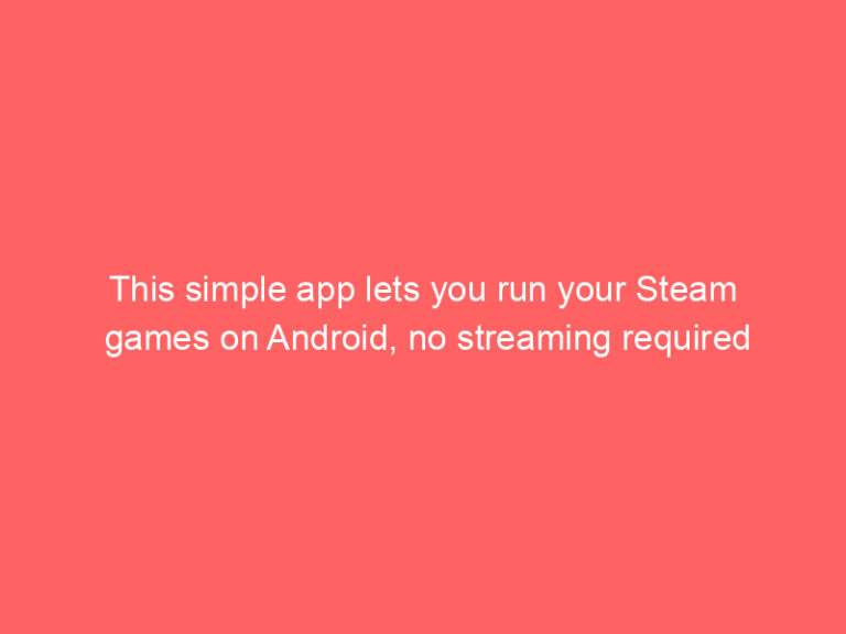 This simple app lets you run your Steam games on Android, no streaming required