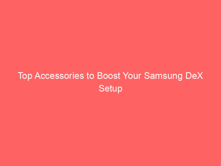 Top Accessories to Boost Your Samsung DeX Setup
