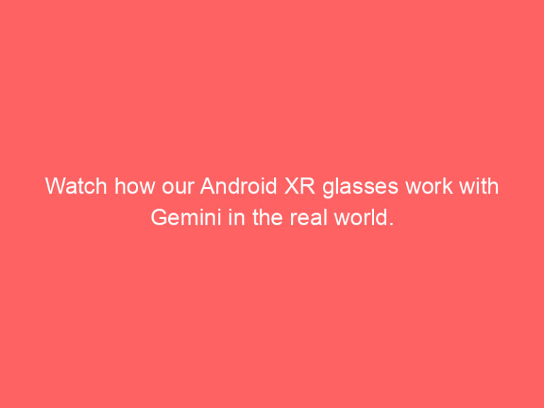 Watch how our Android XR glasses work with Gemini in the real world.