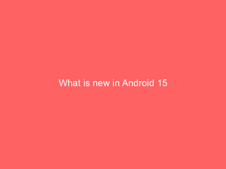 What is new in Android 15