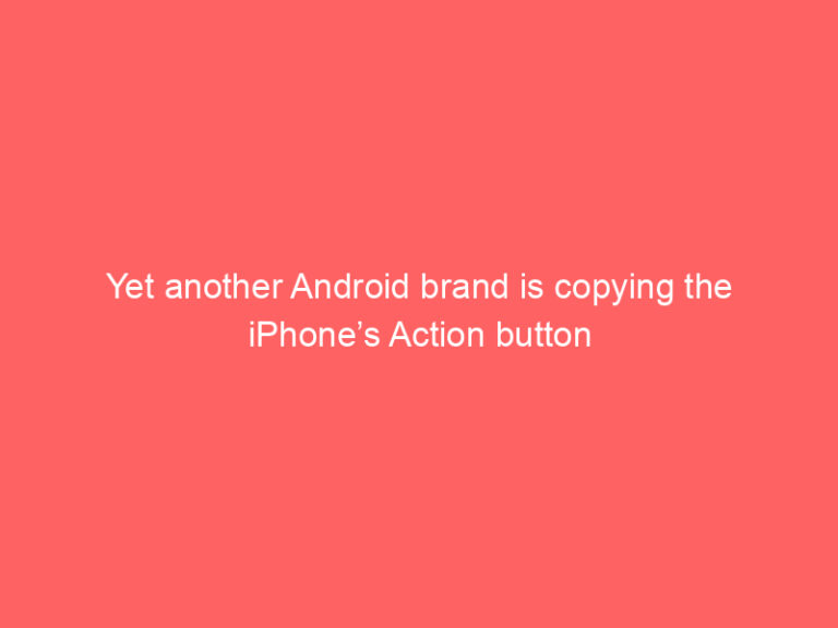 Yet another Android brand is copying the iPhone’s Action button