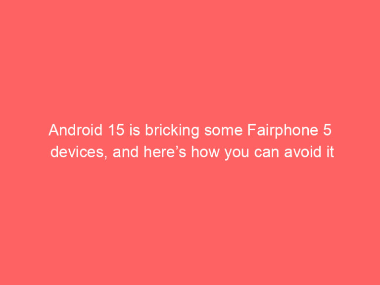 Android 15 is bricking some Fairphone 5 devices, and here’s how you can avoid it