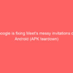 Google is fixing Meet’s messy invitations on Android (APK teardown)