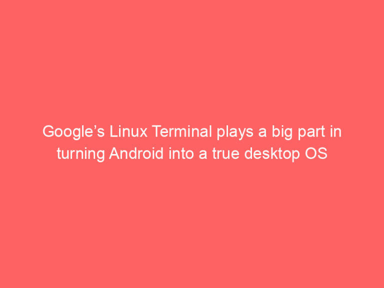 Google’s Linux Terminal plays a big part in turning Android into a true desktop OS