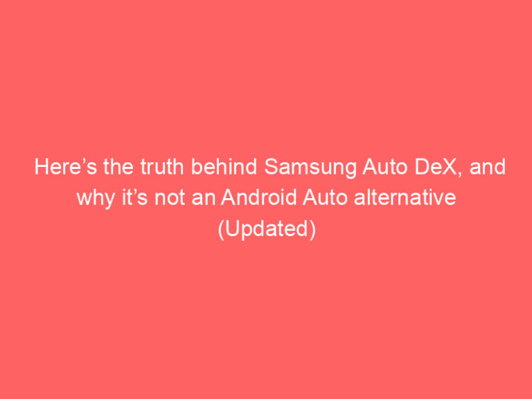 Here’s the truth behind Samsung Auto DeX, and why it’s not an Android Auto alternative (Updated)
