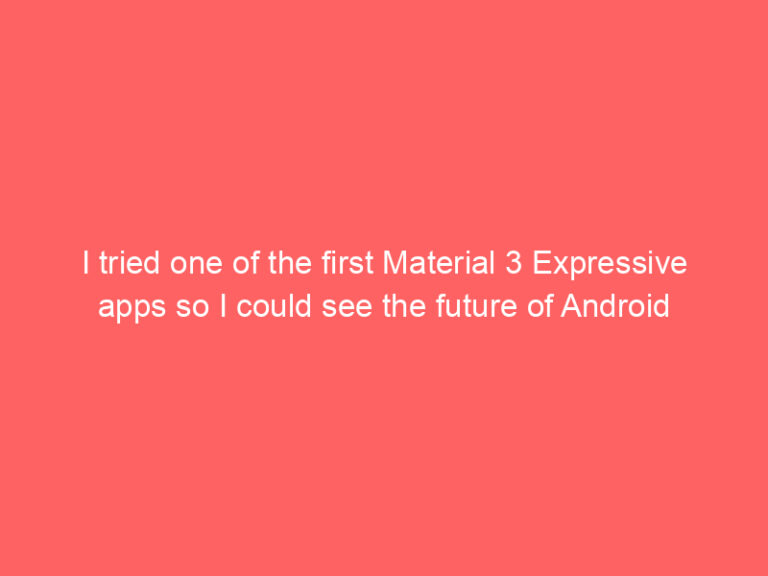 I tried one of the first Material 3 Expressive apps so I could see the future of Android