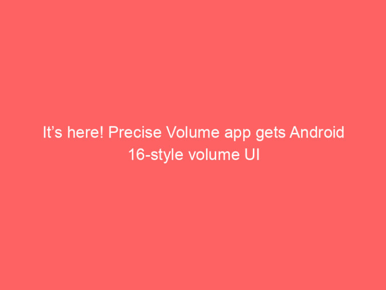 It’s here! Precise Volume app gets Android 16-style volume UI