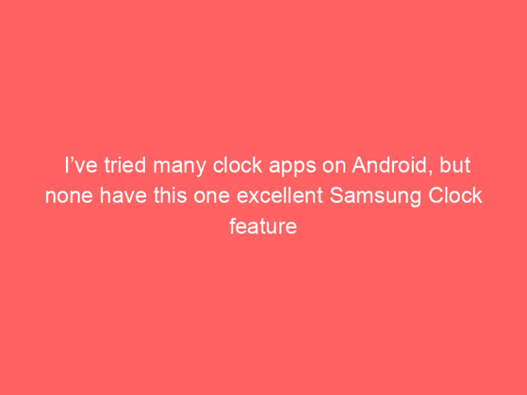 I’ve tried many clock apps on Android, but none have this one excellent Samsung Clock feature