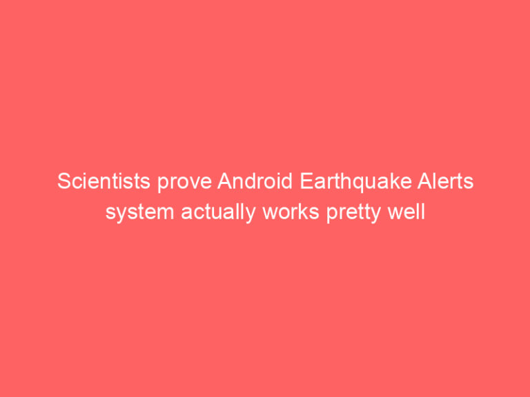 Scientists prove Android Earthquake Alerts system actually works pretty well