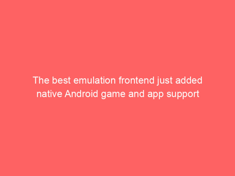 The best emulation frontend just added native Android game and app support