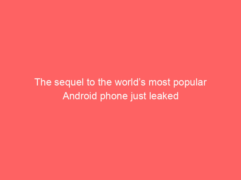 The sequel to the world’s most popular Android phone just leaked