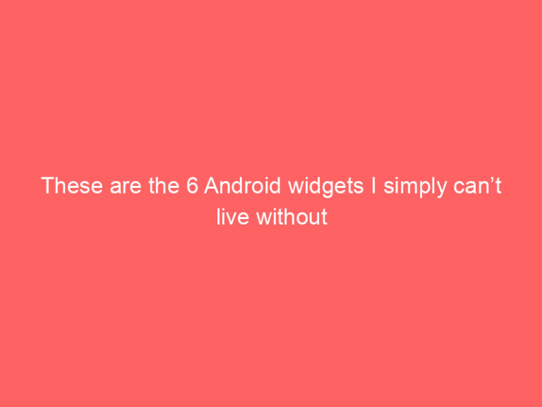 These are the 6 Android widgets I simply can’t live without