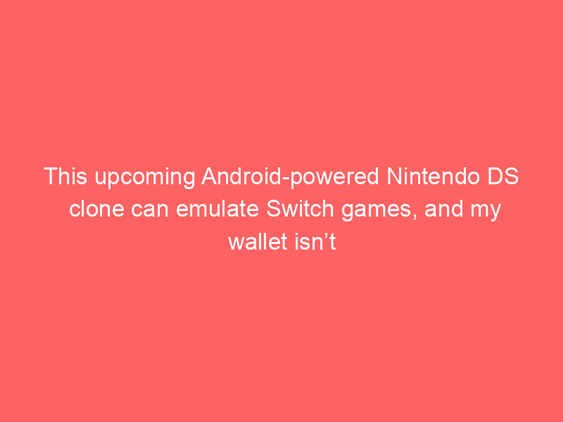 This upcoming Android-powered Nintendo DS clone can emulate Switch games, and my wallet isn’t ready