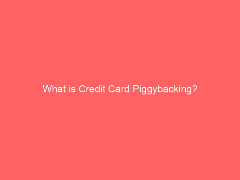 What is Credit Card Piggybacking?