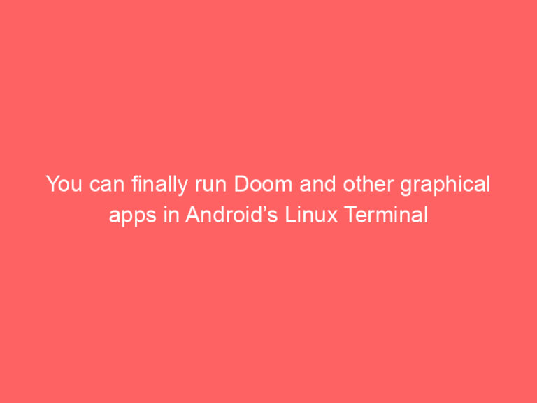 You can finally run Doom and other graphical apps in Android’s Linux Terminal
