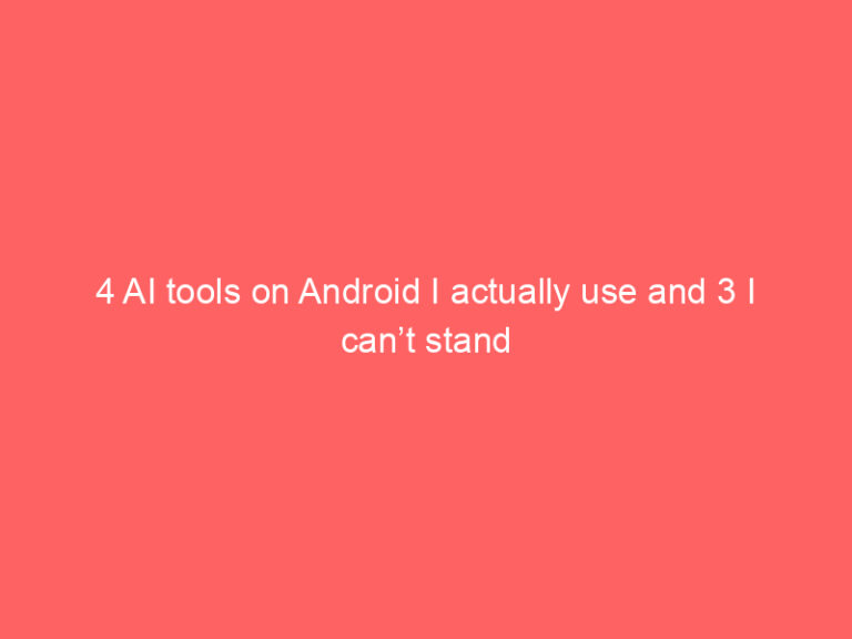 4 AI tools on Android I actually use and 3 I can’t stand