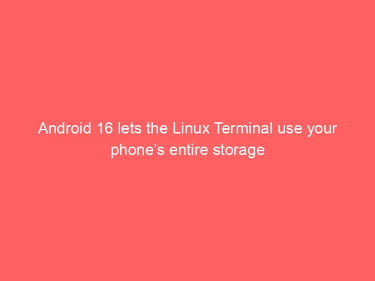 Android 16 lets the Linux Terminal use your phone’s entire storage