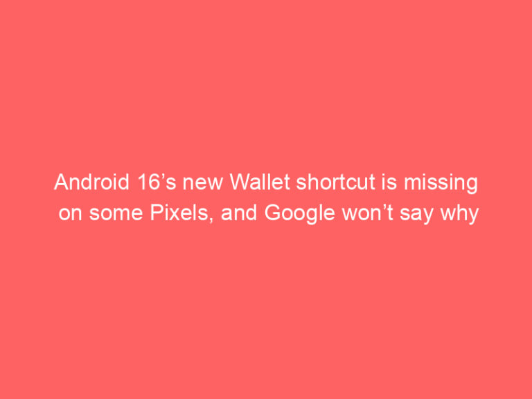 Android 16’s new Wallet shortcut is missing on some Pixels, and Google won’t say why