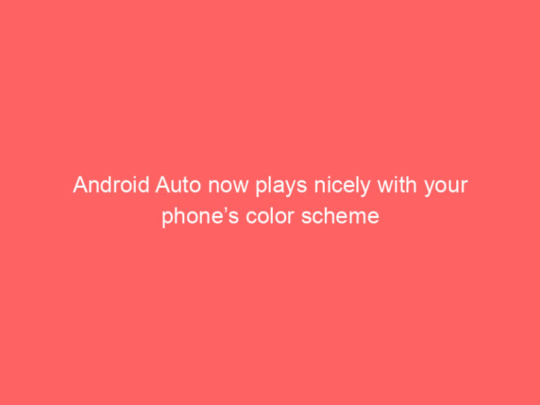 Android Auto now plays nicely with your phone’s color scheme