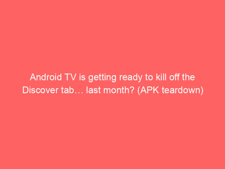 Android TV is getting ready to kill off the Discover tab… last month? (APK teardown)
