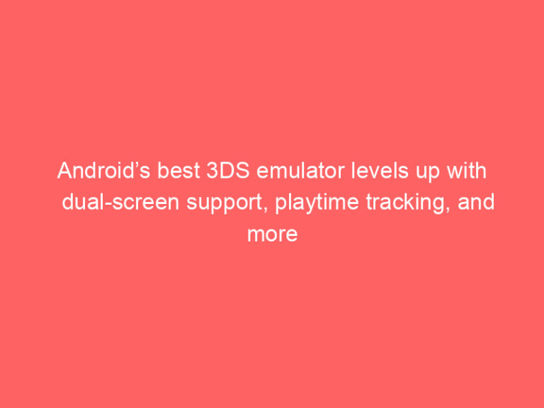 Android’s best 3DS emulator levels up with dual-screen support, playtime tracking, and more