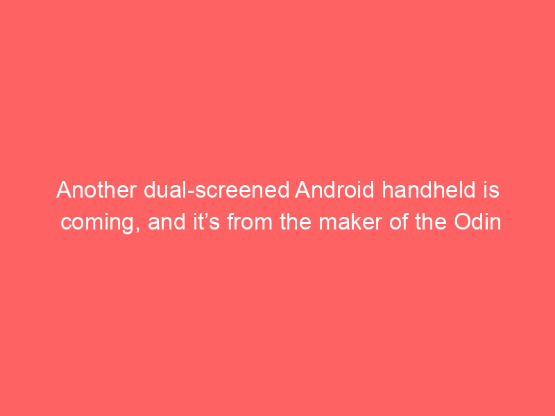 Another dual-screened Android handheld is coming, and it’s from the maker of the Odin