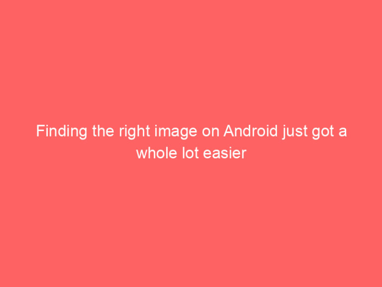 Finding the right image on Android just got a whole lot easier