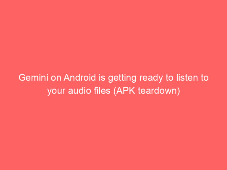 Gemini on Android is getting ready to listen to your audio files (APK teardown)