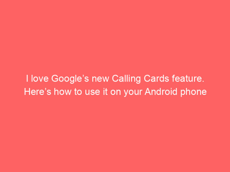 I love Google’s new Calling Cards feature. Here’s how to use it on your Android phone