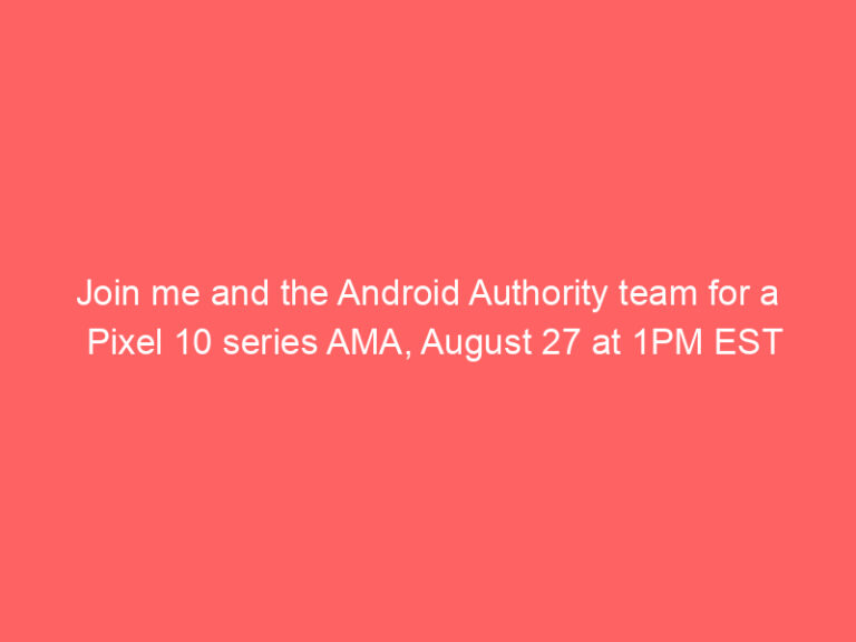 Join me and the Android Authority team for a Pixel 10 series AMA, August 27 at 1PM EST