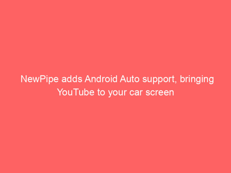 NewPipe adds Android Auto support, bringing YouTube to your car screen