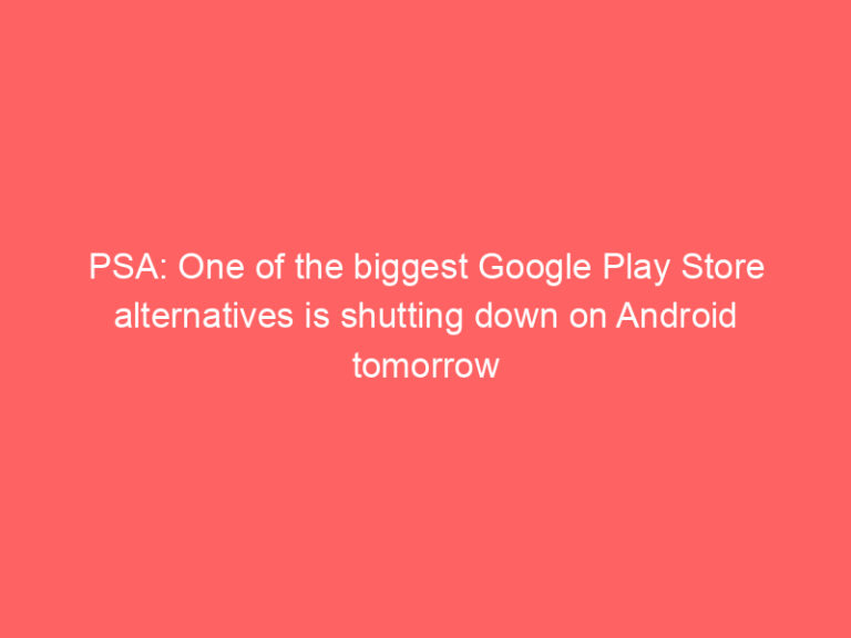 PSA: One of the biggest Google Play Store alternatives is shutting down on Android tomorrow