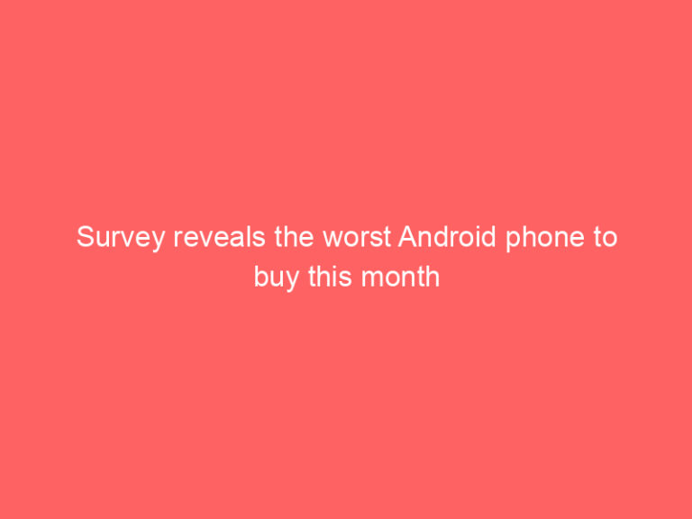 Survey reveals the worst Android phone to buy this month